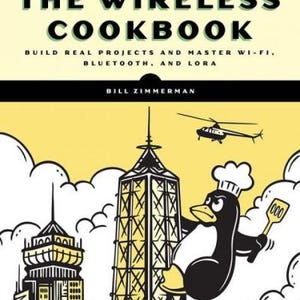 May include: A book cover titled "The Wireless Cookbook" with a cartoon illustration. The illustration features a penguin chef holding a spatula, a helicopter, and a cityscape. The book's subtitle reads "Build Real Projects and Master Wi-Fi, Bluetooth, and Lora."