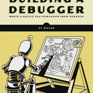 Może przedstawiać: Okładka książki "BUILDING A DEBUGGER" z robotem rysującym schemat maszyny. Tekst brzmi "Write a native x64 debugger from scratch." Ilustracja znajduje się na żółtym tle z zielonym i czarnym tekstem.