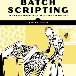 Può includere: La copertina di "The Book of Batch Scripting" mostra un robot che estrae una teglia di biscotti da un forno giallo. Il titolo è in grandi lettere nere con uno striscione turchese. Il robot è bianco con dettagli neri.