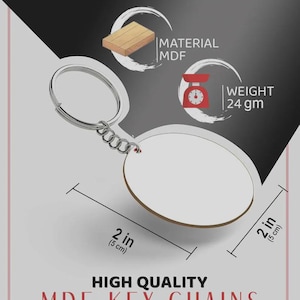 May include: A round white MDF keychain with a silver metal ring and chain. The keychain measures 2 inches by 2 inches. Text on the image includes MATERIAL MDF, WEIGHT 24 gm, and HIGH QUALITY MDF KEY-CHAINS. The design is plain and circular.