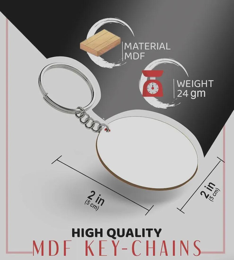 May include: A round white MDF keychain with a silver metal ring and chain. The keychain measures 2 inches by 2 inches. Text on the image includes MATERIAL MDF, WEIGHT 24 gm, and HIGH QUALITY MDF KEY-CHAINS. The design is plain and circular.