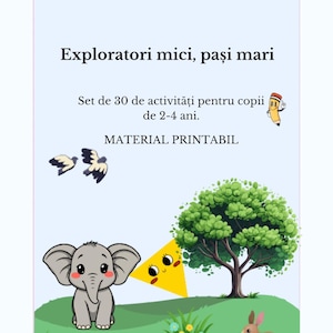 Puede incluir: Un recurso educativo imprimible con el texto "Exploratori mici, pași mari" y "Set de 30 de activități pentru copii de 2-4 ani." La imagen presenta un elefante de dibujos animados, un triángulo amarillo con ojos, un árbol y un conejo.