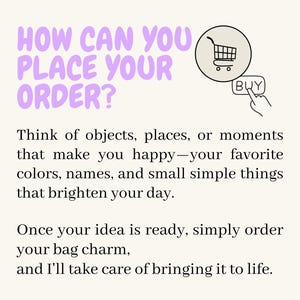 May include: Text on a cream background asks "HOW CAN YOU PLACE YOUR ORDER?" with a shopping cart icon. The text explains how to order a bag charm, encouraging customers to think of happy objects, colors, and names to personalize their charm.