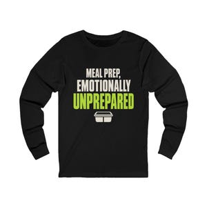 Meal Prep, Emotionally Unprepared | Meal Prep Long Sleeve | Burned-Out Professionals Gift