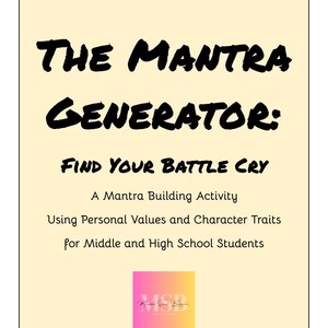 May include: A cream-coloured poster with black text: "THE MANTRA GENERATOR: FIND YOUR BATTLE CRY." It's a mantra-building activity using personal values and character traits for middle and high school students. A logo is in the bottom centre.