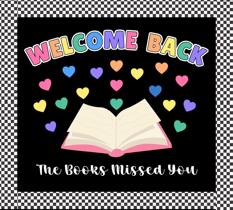 May include: A black graphic design featuring the text WELCOME BACK in colorful letters at the top and The Books Missed You in white script at the bottom. An open book with a pink cover sits in the center, surrounded by small floating hearts.