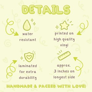 May include: A light green graphic with the word "DETAILS" at the top. The graphic includes text that says "water resistant", "printed on high quality vinyl", "laminated for extra durability", and "approx. 3 inches on longest side". The text "HANDMADE & PACKED WITH LOVE!" is at the bottom.
