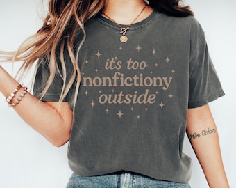 Its Too Nonfictiony Outside Comfort Colors T-Shirt | Funny Book Lover Tee | Cute Reader Gift | Bookish Graphic Shirt | Cozy Reading Club Top