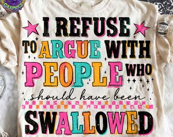 I Refuse To Argue With People PNG, Funny Sarcastic Shirt Design, Savage Adult Humor Sublimation File, Snarky Digital Download, Sassy Sarcasm
