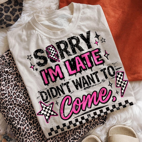 Sorry Im Late I Didnt Want To Come PNG, Funny Sarcastic Shirt Design, Introvert Humor Sublimation File, Snarky Retro Quote Digital Download