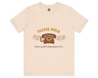 Please Hold, Your Layoff is Important To Us T-Shirt | Office Layoff Shirt