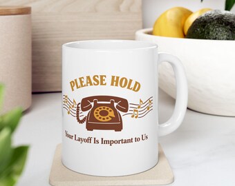 Please Hold Your Layoff Is Important To Us Mug | Ceramic 11oz 15oz