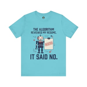 The Algorithm Reviewed My Resume Tee | Funny Tech Shirt, Job Search Humor