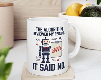 The Algorithm Reviewed My Resume It Said No Mug | Ceramic 11oz 15oz
