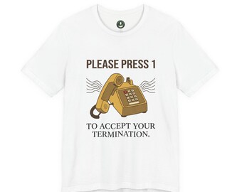 Please Press 1 To Accept Your Termination T-Shirt | Layoff Humor Tee