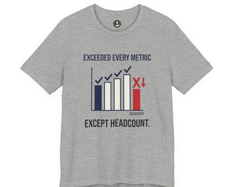 Exceeded Every Metric Except Headcount Layoff Humor T-Shirt | Corporate Sarcasm