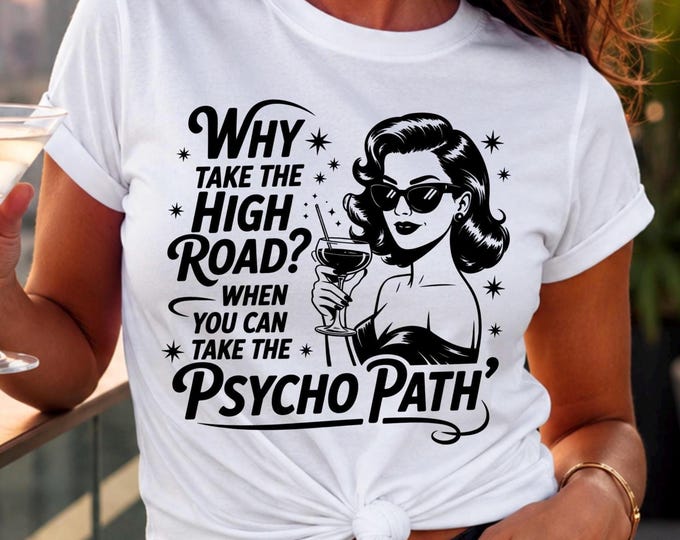Why Take the High Road When You Can Take the Psychopath T-Shirt