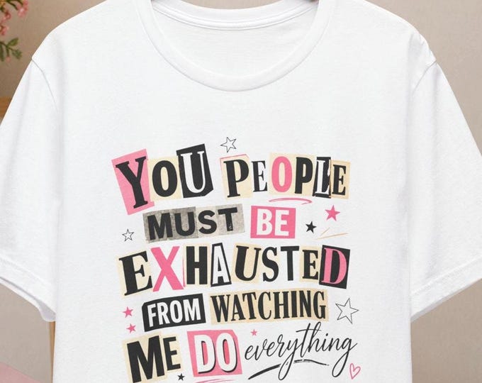 You People Must Be Exhausted From Watching Me Do Everything Tee | Funny Sarcastic Quote Shirt