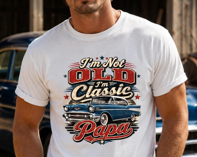 I’m Not Old I’m Classic Papa Shirt, Classic Car Shirt, Vintage Car Lover Gift, Papa Gift, Grandpa Car Shirt, Car Guy Gift for Men, Retro