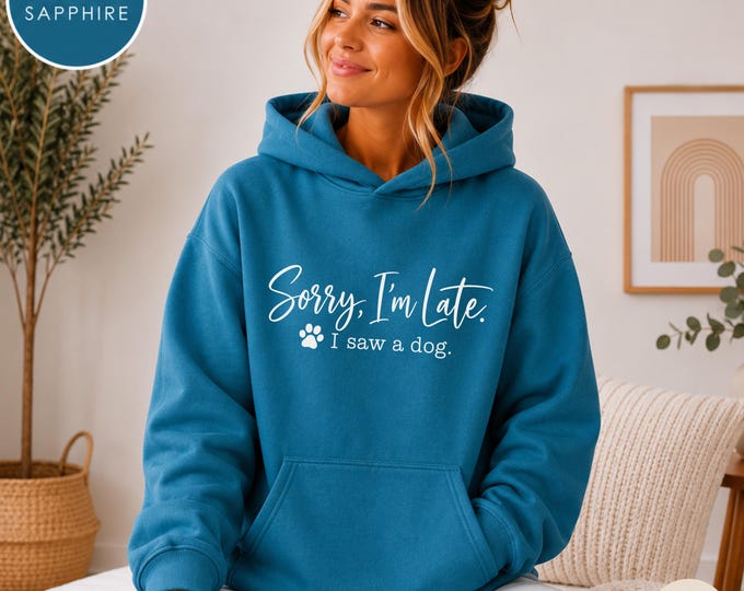 Sorry I’m Late I Saw a Dog Hoodie, Funny Dog Lover Sweatshirt, Dog Mom Hoodie, Cute Pet Lover Gift, Paw Print Pullover for Women