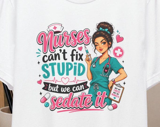 Nurses Can't Fix Stupid But We Can Sedate It T-Shirt | Nurse Humor Tee