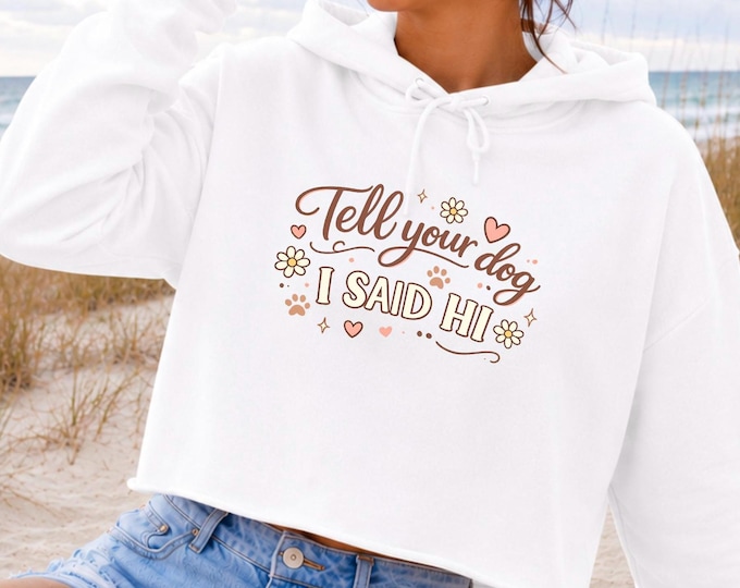 Tell Your Dog I said HI Crop Hoodie | Cute Dog Lover Sweatshirt | Funny Dog Mom Gift | Women's Lane Seven Cropped Hoodie