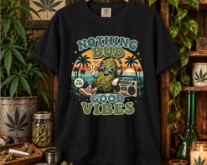Nothing Bud Good Vibes, Marijuana Humor shirt, Cannabis T-shirt, Weed Retro Vintage Stoner gift, Hippie Pot Tee, Getting High Humor Men's