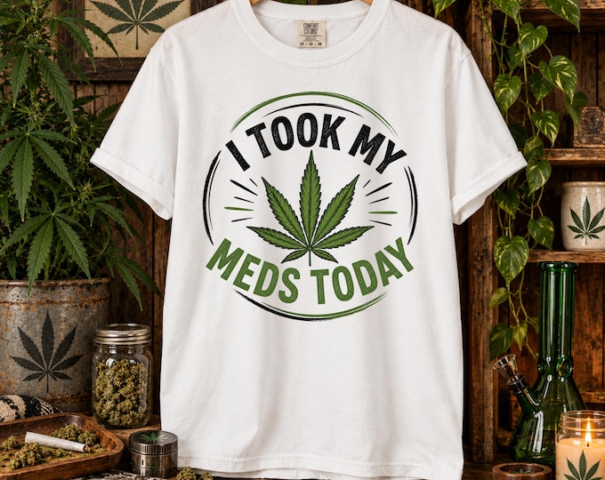 I Took My Meds Today T-Shirt | Cannabis Leaf Medical Humor | Weed Pot Lovers Marijuana Getting High Funny Comfort Colors Men's Tee