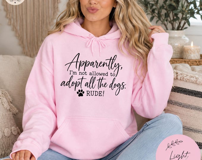 Apparently, I'm Not Allowed to Adopt All the Dogs...RUDE! Hoodie | Dog Lover Paw Print | Rescue Dog Mom Gift , Pet Lovers Sweatshirt