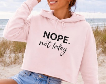NOPE. Not today Lane Seven Crop Hoodie | Funny Women's Graphic Sweatshirt | Cute Graphic Hoodie | Cozy Everyday Sweatshirt