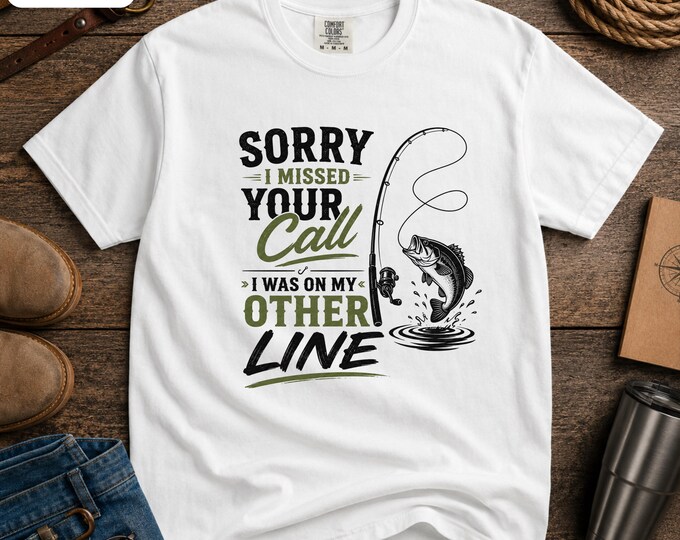 Funny Fishing Shirt, Sorry I Missed Your Call I Was on My Other Line Tee, Fisherman Gift, Fishing Gift Dad, Grandpa Fishing Tee, Fish Humor