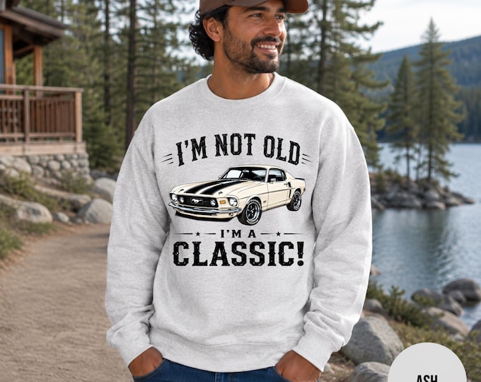 I’m Not Old I’m a Classic Sweatshirt, Muscle Car Gift for Dad, Vintage Car Lover Gift, Custom Camaro Mustang Chevelle Charger GTO Cuda