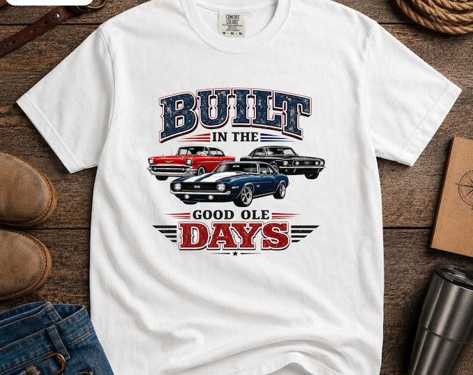 Built In the Good Ole Days Shirt, Classic Car T-Shirt, Vintage Muscle Car Tee, 57 Chevy 67 Camaro Mustang Shirt, Old School Cars, Dad Gift