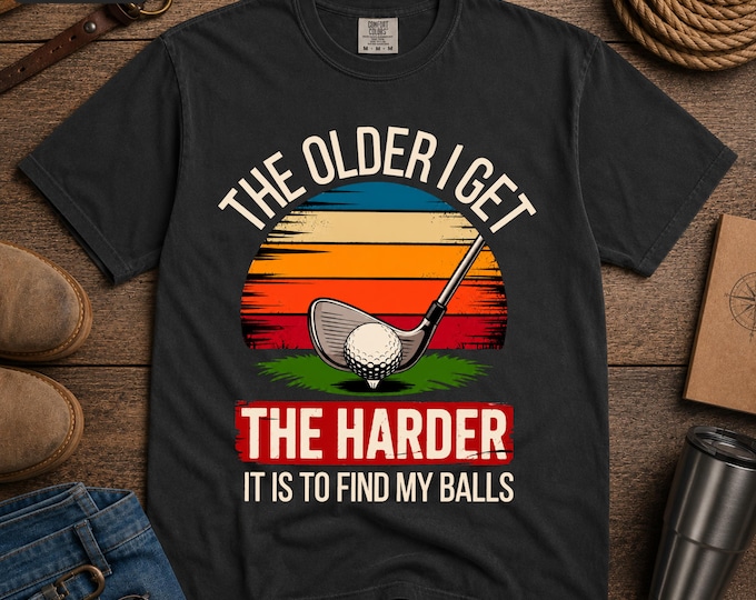 Humorous Golf T-Shirt | Older I Get the Harder it is To Find my Balls Tee (Comfort Colors) Birthday Gift for Golfers