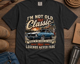 Im Not Old Im a Classic Shirt, Classic Car Shirt for Men, Vintage Muscle Car Tee, Car Guy Gift, Dad Birthday Gift, American Muscle Tee