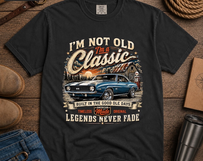 Im Not Old Im a Classic Shirt, Classic Car Shirt for Men, Vintage Muscle Car Tee, Car Guy Gift, Dad Birthday Gift, American Muscle Tee