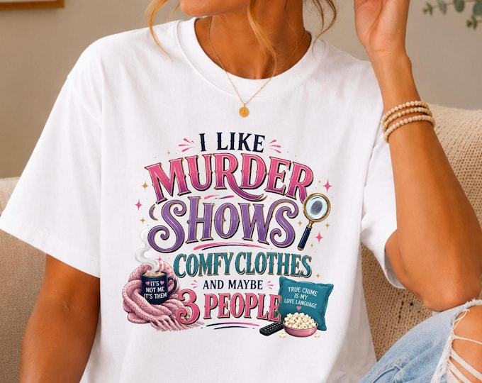 I Like Murder Shows, Comfy Clothes & Maybe 3 people Tee | T-Shirt | Humorous Womens Graphic T-shirt | Documentary Crime Junkie Tee