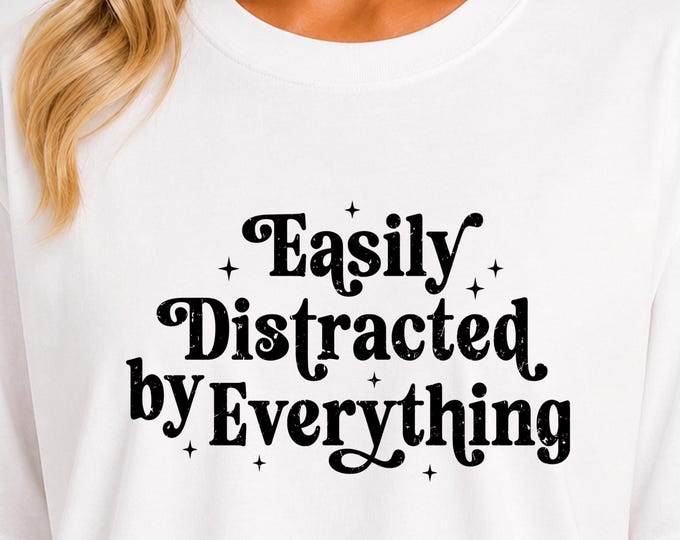 Easily Distracted by Everything T-Shirt | Funny Typography Tee