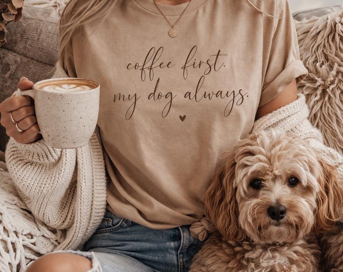 Coffee First My Dog Always Shirt • Dog Mom Tee • Cozy Pet Lover Gift