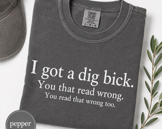 I got a dig bick, funny Men's text shirt | Humorous Gift for men | Funny Gag Gifts | Men's Funny Graphic Tee