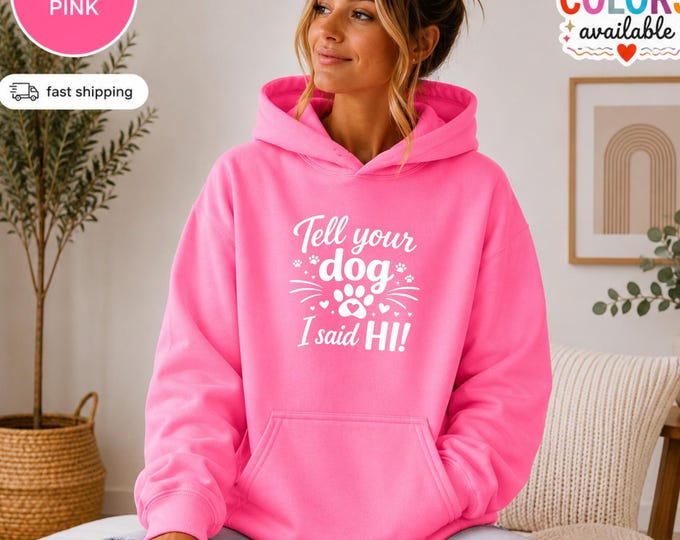 Tell Your Dog I Said Hi Hoodie | Paw Print Graphic Pet Mom Sweatshirt | Dog Mom, Granddog, Pet lover, Paw Print Graphics