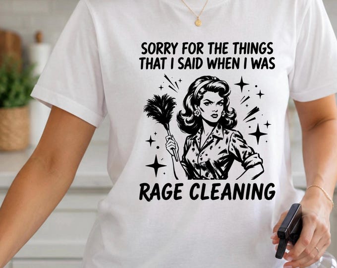 Sorry For The Things I Said When I Was Rage Cleaning T-Shirt | Cleaning Humor Tee