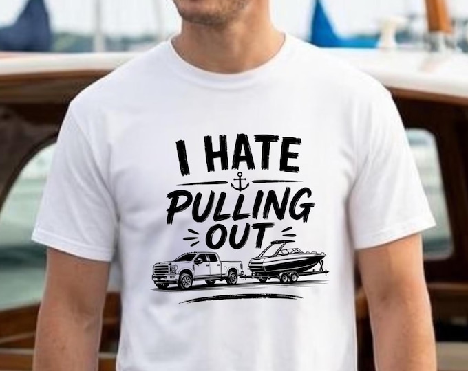 I Hate Pulling Out Boating Shirt, Funny Boat Shirt for Men, Boat Owner Gift, Boater Humor Tee, Lake Life Shirt, Fishing Boat Gift