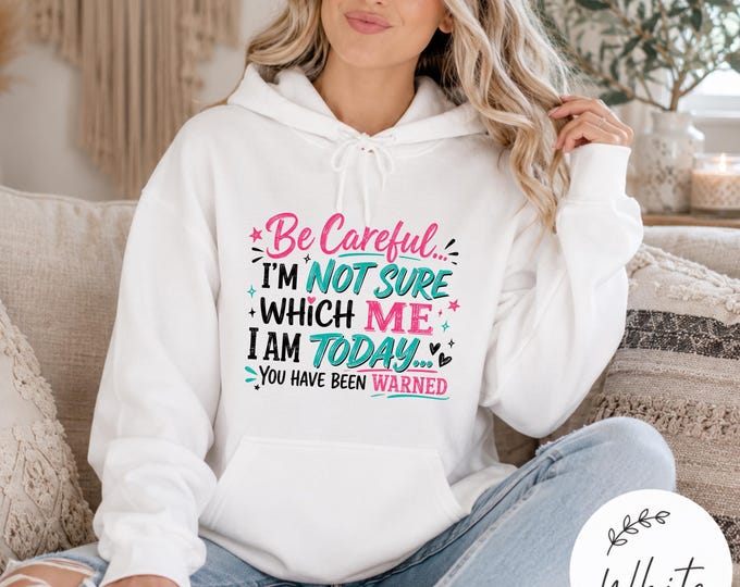 Be Careful I'm Not Sure Which Me I Am Today Hoodie | Funny Mood Hoodie