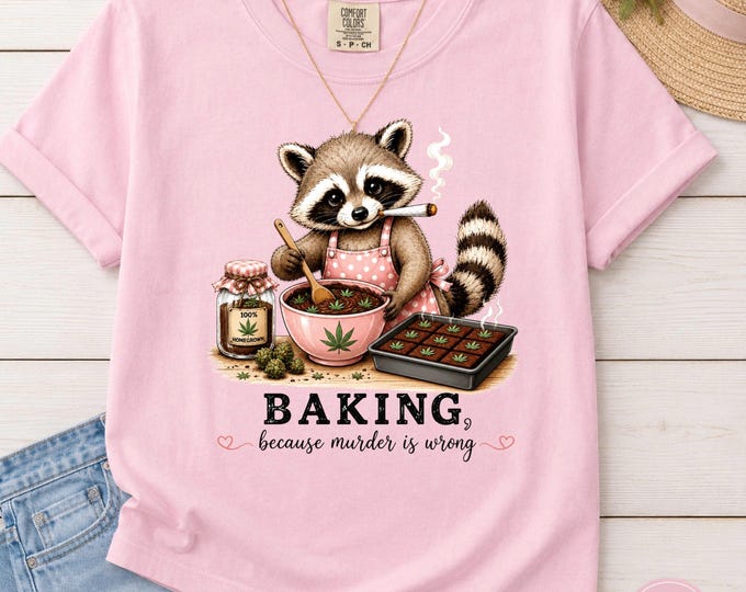 Baking Because Murder Is Wrong Shirt | Funny Cannabis Raccoon Tee | Weed Baking Shirt | Stoner Gift | 420 Humor Comfort Colors Tee