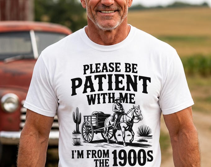 Please Be Patient With Me I’m From the 1900s Shirt, Funny Gen X Tee, Old Man Humor Shirt, Dad Grandpa Gift, Vintage 1900s T-Shirt
