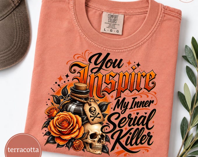 Funny Serial Killer Shirt, You Inspire My Inner Serial Killer Tee, Dark Humor Shirt, Gothic Comfort Colors Tee, Skull Graphic Shirt
