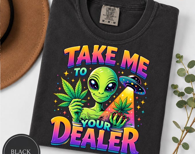 Take Me to Your Dealer Comfort Colors Tee | Funny Alien Stoner Shirt | Cannabis 420 Graphic | Marijuana Pothead Gift | Weed Humor