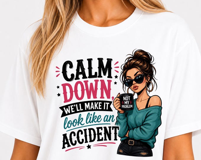 Calm Down We'll Make It Look Like An Accident T-Shirt | Sassy Woman Illustration