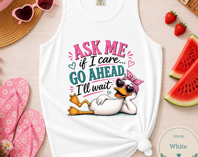 Ask Me If I Care Funny Duck Tank Top | Sassy Summer Beach Shirt (Garment-Dyed Cotton)